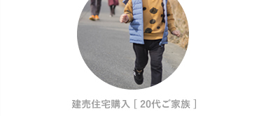 建売住宅購入 [ 20代ご家族 ]